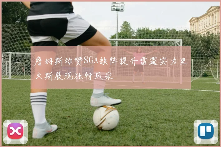 詹姆斯称赞SGA缺阵提升雷霆实力里夫斯展现独特风采